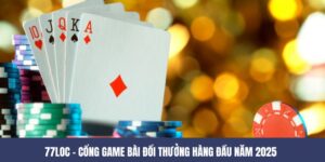 77LOC – Cổng Game Bài Đổi Thưởng Uy Tín Hàng Đầu Năm 2025