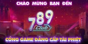 789CLUB – Lọt Top 5 Cổng Game Đổi Thưởng Đáng Chơi Nhất Năm