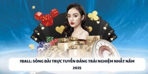 7BALL: Sòng Bài Trực Tuyến Đáng Trải Nghiệm Nhất Năm 2025