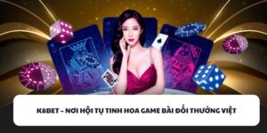 K8BET – Nơi Hội Tụ Tinh Hoa Game Bài Đổi Thưởng Việt