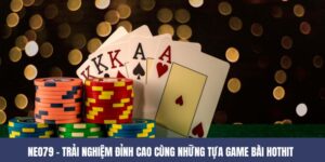 NEO79 – Trải Nghiệm Đỉnh Cao Cùng Những Tựa Game Bài Hot
