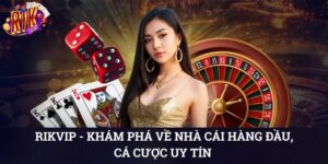RIKVIP – Khám Phá Về Nhà Cái Hàng Đầu, Cá Cược Uy Tín 