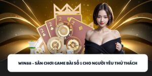 WIN88 – Sân Chơi Game Bài Số 1 Cho Người Yêu Thử Thách