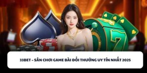 33BET – Địa Điểm Đánh Bài Đổi Thưởng Hàng Đầu Việt Nam
