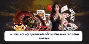 BLUE88 – Nơi Hội Tụ Tinh Hoa Game Bài, Đổi Thưởng Cực Khủng