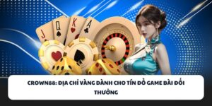 CROWN88 – Địa Chỉ Vàng Dành Cho Tín Đồ Game Bài Đổi Thưởng