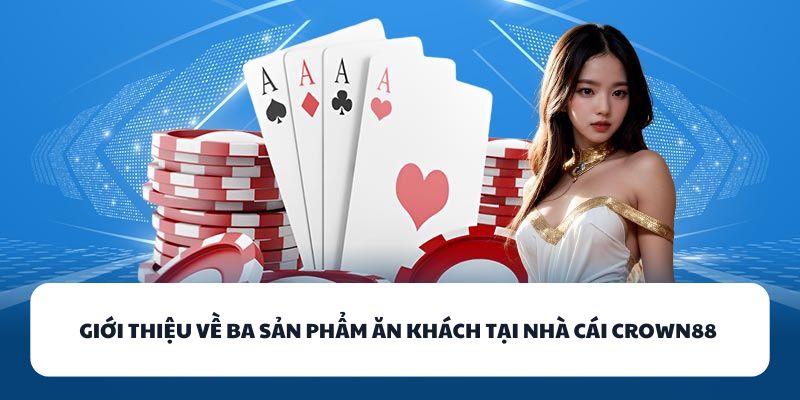 Giới thiệu về ba sản phẩm ăn khách tại nhà cái CROWN88
