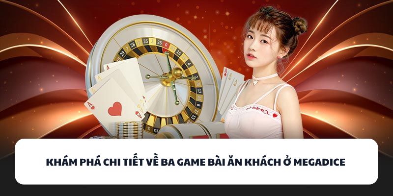 Khám phá chi tiết về ba game bài ăn khách ở MEGADICE