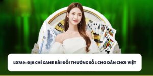 LD789 – Địa Chỉ Game Bài Đổi Thưởng Số 1 Cho Dân Chơi Việt