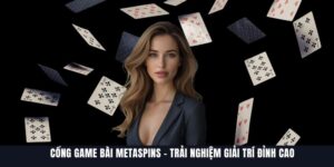 METASPINS – Nhà Cái Game Bài Với 100.000 Người Chơi/Ngày