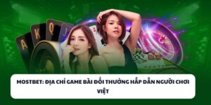MOSTBET – Sân Chơi Game Bài Đổi Thưởng Cho Game Thủ Việt