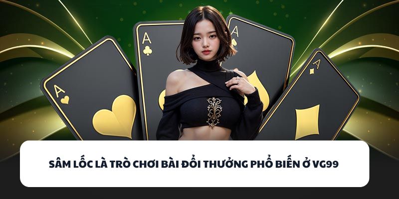 Sâm Lốc là trò chơi bài đổi thưởng phổ biến ở VG99