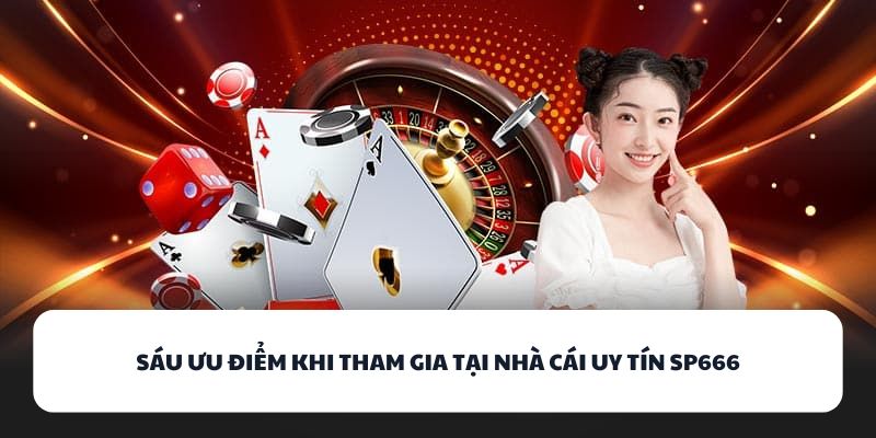 Sáu ưu điểm khi tham gia tại nhà cái uy tín SP666