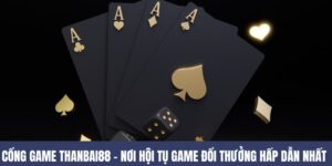 Cổng Game THANBAI88 – Nơi Hội Tụ Game Đổi Thưởng Đỉnh Cao
