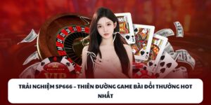 Trải Nghiệm SP666 – Thiên Đường Game Bài Đổi Thưởng Hot Nhất