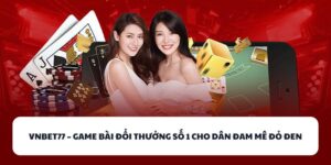 VNBET77 – Game Bài Đổi Thưởng Số 1 Cho Dân Đam Mê Đỏ Đen