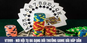 VT999 – Nơi Hội Tụ Đa Dạng Đổi Thưởng Game  Bài Hấp Dẫn
